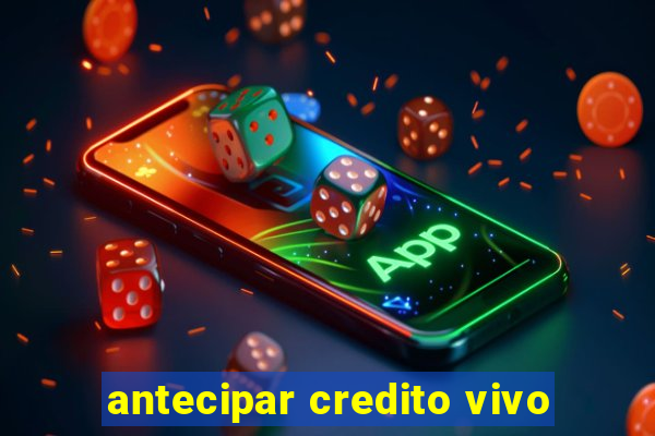 antecipar credito vivo